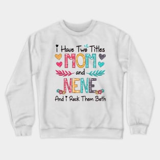 I Have Two Titles Mom And Nene And I Rock Them Both Wildflower Happy Mother's Day Crewneck Sweatshirt